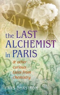 Image for The Last Alchemist in Paris: And other curious tales from chemistry The Last Alchemist in Paris: And other curious tales from chemistry