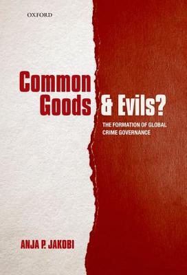 Common Goods and Evils: The Formation of Global Crime Governance