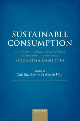 Sustainable Consumption: Multi-disciplinary Perspectives In Honour of Professor Sir Partha Dasgupta [Hardcover] Ulph, Alistair and Southerton, Dale