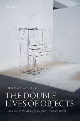The Double Lives of Objects: An Essay in the Metaphysics of the Ordinary World
