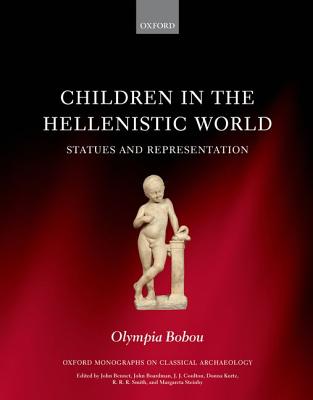 Image for Children in the Hellenistic World: Statues and Representation (Oxford Monographs on Classical Archaeology)