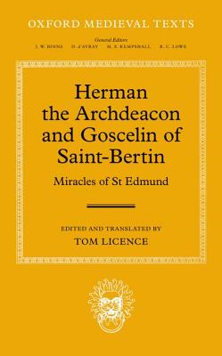 Herman the Archdeacon and Goscelin of Saint-Bertin: Miracles of St Edmund (Oxford Medieval Texts) [Hardcover] Licence, Tom