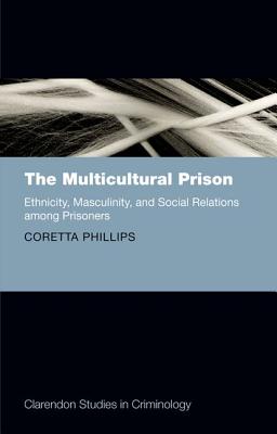 The Multicultural Prison: Ethnicity, Masculinity, and Social Relations among Prisoners (Clarendon Studies in Criminology)