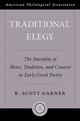 Image for Traditional Elegy: The Interplay of Meter, Tradition, and Context in Early Greek Poetry (Society for Classical Studies American Classical Studies, No.56)