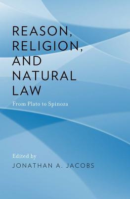 Reason, Religion, and Natural Law: From Plato to Spinoza [Hardcover] Jacobs, Jonathan A.
