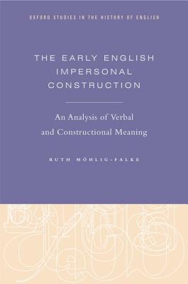 The Early English Impersonal Construction: An Analysis of Verbal and Constructional Meaning (Oxford Studies in the History of English)