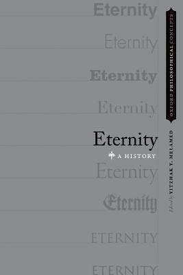Eternity: A History (OXFORD PHILOSOPHICAL CONCEPTS) [Hardcover] Melamed, Yitzhak Y.