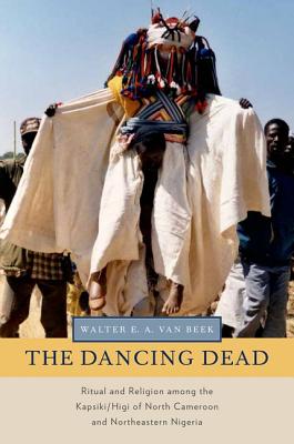 The Dancing Dead: Ritual and Religion among the Kapsiki/Higi of North Cameroon and Northeastern Nigeria (Oxford Ritual Studies)