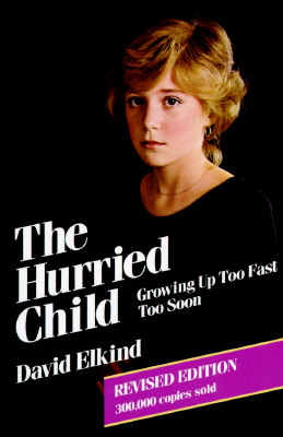 Image for The Hurried Child: Growing Up Too Fast too Soon