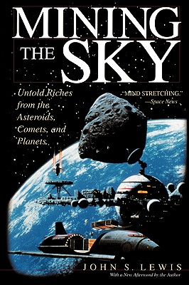 MINING THE SKY Untold Riches From The Asteroids, Comets, And Planets