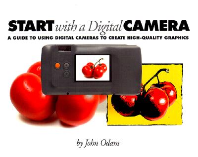START WITH A DIGITAL CAMERA : A Guide to Using Digital Camers to Create High-Quality Graphics