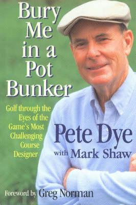 Image for Bury Me in a Pot Bunker: Golf Through the Eyes of the Game's Most Challenging Course Designer