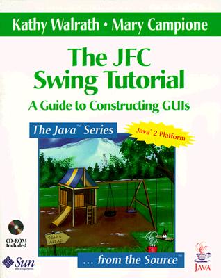 The JFC Swing Tutorial: A Guide to Constructing GUIs