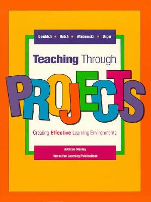 Teaching Through Projects: Creating Effective Learning Environments [Paperback] HEIDI GOODRICH