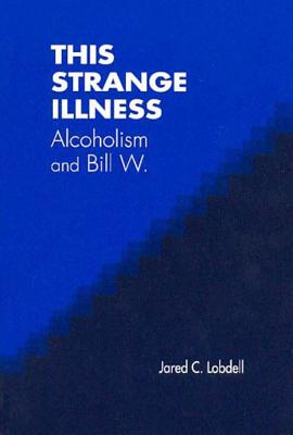 Image for This Strange Illness; Alcoholism and Bill W. This Strange Illness; Alcoholism and Bill W.