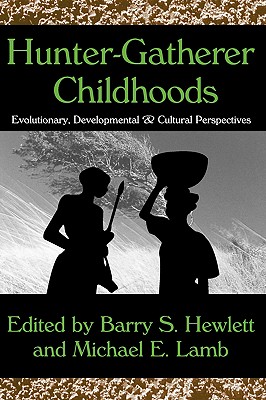 Hunter-Gatherer Childhoods: Evolutionary, Developmental, and Cultural Perspectives (Evolutionary Foundations of Human Behavior Series)