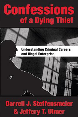 Confessions of a Dying Thief: Understanding Criminal Careers and Illegal Enterprise (NEW LINES IN CRIMINOLOGY)