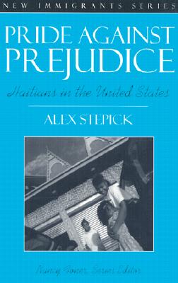 Pride Against Prejudice: Haitians in the United States (Part of the New Immigrants Series)