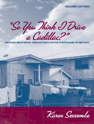 So You Think I Drive a Cadillac: Welfare Recipients' Perspectives on the System and Its Reform (2nd Edition) Seccombe, Karen
