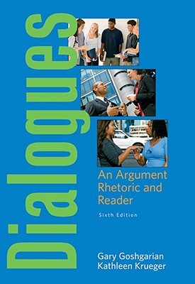 Dialogues: An Argument Rhetoric and Reader (6th Edition) Goshgarian, Gary J and Krueger, Kathleen