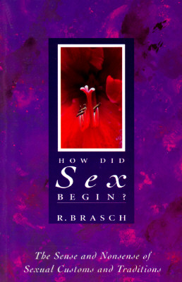 HOW DID SEX BEGIN The Sense and Nonsense of Sexual Customs and Traditions