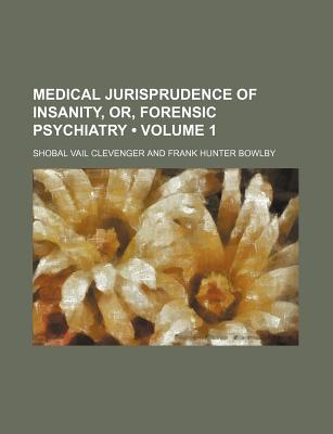 Medical Jurisprudence of Insanity, Or, Forensic Psychiatry (Volume 1)