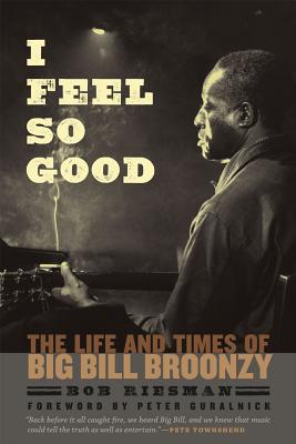 I Feel So Good: The Life and Times of Big Bill Broonzy [Paperback] Riesman, Bob; Guralnick, Peter and Townshend, Pete