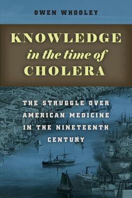 Knowledge in the Time of Cholera: The Struggle over American Medicine in the Nineteenth Century