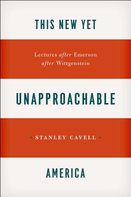 This New Yet Unapproachable America: Lectures After Emerson After Wittgenstein