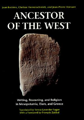 Ancestor of the West : Writing, Reasoning, and Religion in Mesopotamia, Elam, and Greece