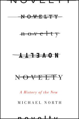 Novelty: A History of the New, Michael North Novelty: A History of the New, Michael North
