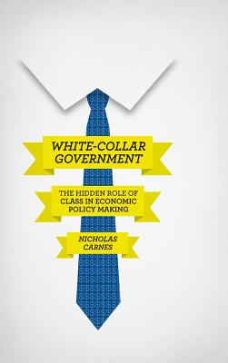 White-Collar Government: The Hidden Role of Class in Economic Policy Making (Chicago Studies in American Politics)