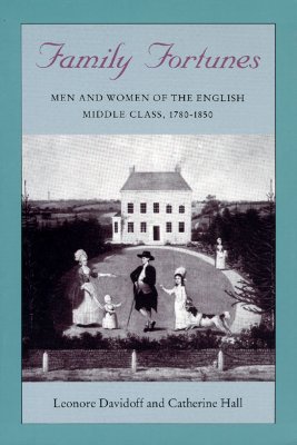 Family Fortunes: Men and Women of the English Middle Class, 1780-1850 (Women in Culture and Society)