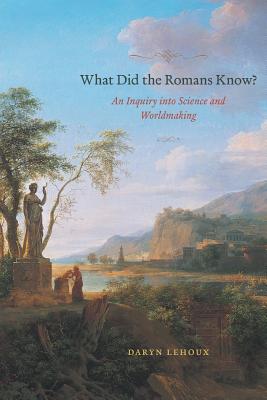 What Did the Romans Know: An Inquiry into Science and Worldmaking