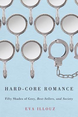 Hard-Core Romance: Fifty Shades of Grey, Best-Sellers, and Society