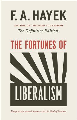 The Fortunes of Liberalism: Essays on Austrian Economics and the Ideal of Freedom (Volume 4) (The Collected Works of F. A. Hayek)