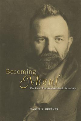 BECOMING MEAD (GEORGE HERBERT MEAD) THE SOCIAL PROCESS OF ACADEMIC KNOWLEDGE