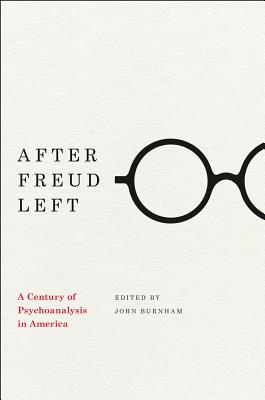 After Freud Left: A Century of Psychoanalysis in America