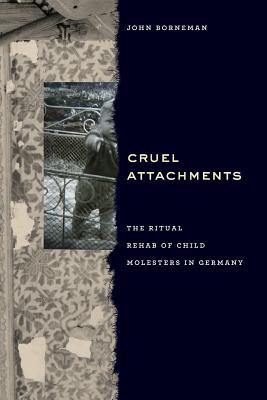 Cruel Attachments: The Ritual Rehab of Child Molesters in Germany
