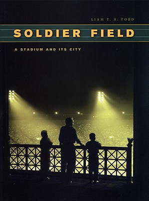 Image for Soldier Field: A Stadium and Its City (Chicago Visions and Revisions) Soldier Field: A Stadium and Its City (Chicago Visions and Revisions)