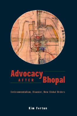 Advocacy after Bhopal: Environmentalism, Disaster, New Global Orders