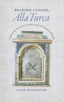 Reading Clocks, Alla Turca: Time and Society in the Late Ottoman Empire