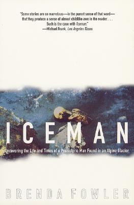 Iceman: Uncovering the Life and Times of a Prehistoric Man Found in an Alpine Glacier