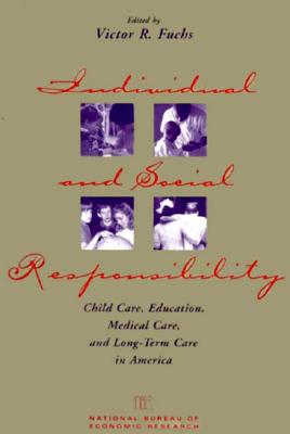 Individual and Social Responsibility: Child Care, Education, Medical Care, and Long-Term Care in America (National Bureau of Economic Research Conference Report)