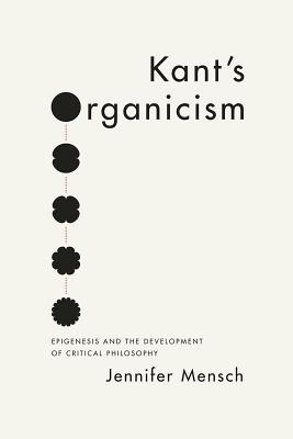 Image for Kant's Organicism: Epigenesis and the Development of Critical Philosophy