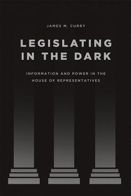 Image for Legislating in the Dark: Information and Power in the House of Representatives (Chicago Studies in American Politics)