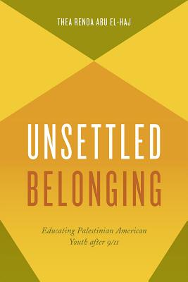 Image for Unsettled Belonging: Educating Palestinian American Youth after 9/11