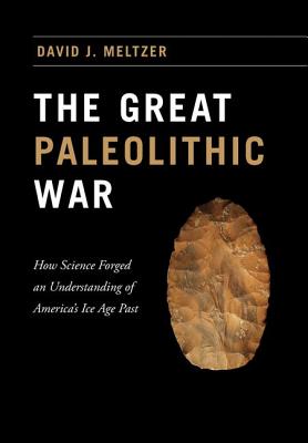 The Great Paleolithic War: How Science Forged an Understanding of America's Ice Age Past