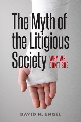 The Myth of the Litigious Society: Why We Don't Sue (Chicago Series in Law and Society)