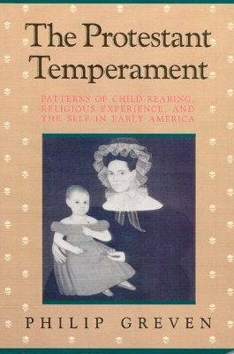 The Protestant Temperament Patterns of Child-Rearing, Religious Experience, and the Self in Early America